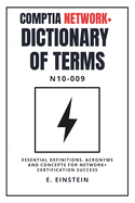 CompTIA Network+ Dictionary of Terms N10-009: Essential Definitions, Acronyms and Concepts for Network+ Certification Success