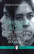 Compulsive Acts: Essays, Interviews, Reflections on the Work of Sky Gilbert Volume 37