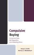 Compulsive Buying: Consumer Traits, Self-Regulation, and Marketing Ethics
