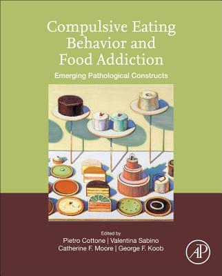 Compulsive Eating Behavior and Food Addiction: Emerging Pathological Constructs - Cottone, Pietro, PhD (Editor), and Moore, Catherine F, PhD (Editor), and Sabino, Valentina, PhD (Editor)