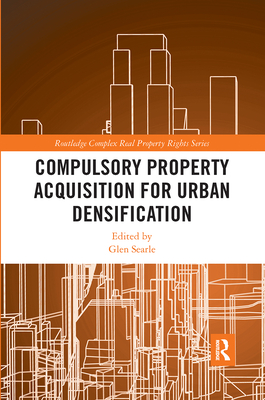 Compulsory Property Acquisition for Urban Densification - Searle, Glen (Editor)