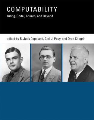 Computability: Turing, G�del, Church, and Beyond - Copeland, B Jack (Editor), and Posy, Carl J (Editor), and Shagrir, Oron (Editor)