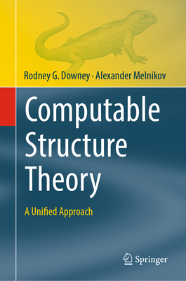 Computable Structure Theory: A Unified Approach - Downey, Rodney G., and Melnikov, Alexander