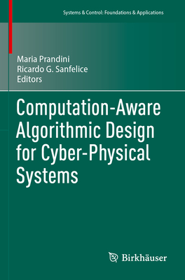 Computation-Aware Algorithmic Design for Cyber-Physical Systems - Prandini, Maria (Editor), and Sanfelice, Ricardo G. (Editor)