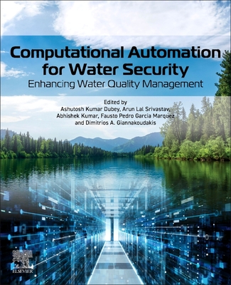 Computational Automation for Water Security: Enhancing Water Quality Management - Dubey, Ashutosh Kumar (Editor), and Srivastav, Arun Lal (Editor), and Kumar, Abhishek, PhD (Editor)