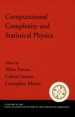Computational Complexity and Statistical Physics - Percus, Allan (Editor), and Istrate, Gabriel (Editor), and Moore, Cristopher (Editor)