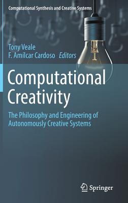 Computational Creativity: The Philosophy and Engineering of Autonomously Creative Systems - Veale, Tony (Editor), and Cardoso, F. Am�lcar (Editor)