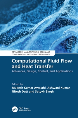 Computational Fluid Flow and Heat Transfer: Advances, Design, Control, and Applications - Awasthi, Mukesh Kumar (Editor), and Kumar, Ashwani (Editor), and Dutt, Nitesh (Editor)