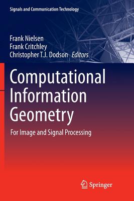 Computational Information Geometry: For Image and Signal Processing - Nielsen, Frank (Editor), and Critchley, Frank (Editor), and Dodson, Christopher T J (Editor)