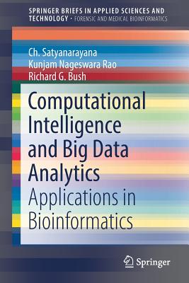 Computational Intelligence and Big Data Analytics: Applications in Bioinformatics - Satyanarayana, Ch, and Rao, Kunjam Nageswara, and Bush, Richard G