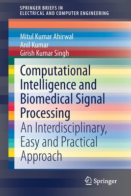 Computational Intelligence and Biomedical Signal Processing: An Interdisciplinary, Easy and Practical Approach - Ahirwal, Mitul Kumar, and Kumar, Anil, and Singh, Girish Kumar
