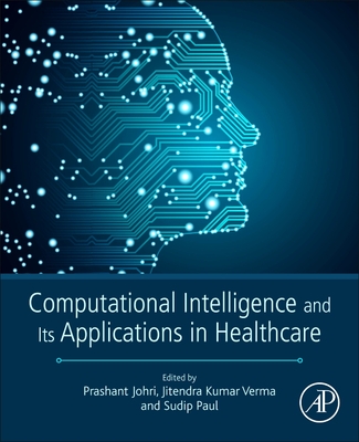 Computational Intelligence and Its Applications in Healthcare - Verma, Jitendra Kumar (Editor), and Paul, Sudip (Editor), and Johri, Prashant (Editor)