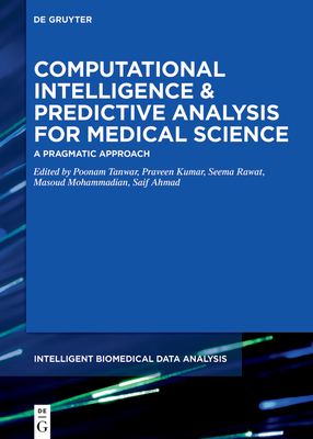Computational Intelligence and Predictive Analysis for Medical Science: A Pragmatic Approach - Tanwar, Poonam (Editor), and Kumar, Praveen (Editor), and Rawat, Seema (Editor)