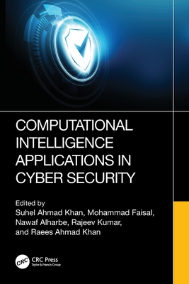 Computational Intelligence Applications in Cyber Security - Ahmad Khan, Suhel (Editor), and Faisal, Mohammad (Editor), and Alharbe, Nawaf (Editor)