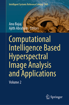 Computational Intelligence Based Hyperspectral Image Analysis and Applications: Volume 2 - Bajaj, Anu (Editor), and Abraham, Ajith (Editor)
