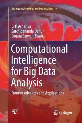 Computational Intelligence for Big Data Analysis: Frontier Advances and Applications - Acharjya, D P (Editor), and Dehuri, Satchidananda (Editor), and Sanyal, Sugata (Editor)