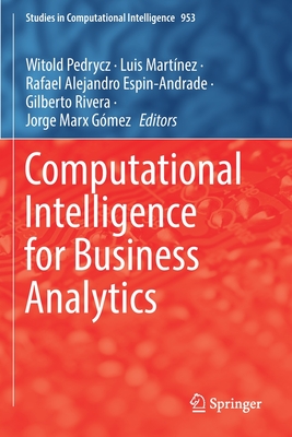 Computational Intelligence for Business Analytics - Pedrycz, Witold (Editor), and Mart�nez, Luis (Editor), and Espin-Andrade, Rafael Alejandro (Editor)