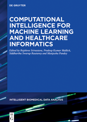 Computational Intelligence for Machine Learning and Healthcare Informatics - Srivastava, Rajshree (Editor), and Kumar Mallick, Pradeep (Editor), and Swarup Rautaray, Siddharth (Editor)