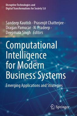 Computational Intelligence for Modern Business Systems: Emerging Applications and Strategies - Kautish, Sandeep (Editor), and Chatterjee, Prasenjit (Editor), and Pamucar, Dragan (Editor)