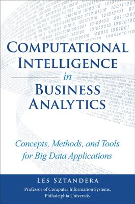 Computational Intelligence in Business Analytics: Concepts, Methods, and Tools for Big Data Applications - Sztandera, Les