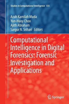 Computational Intelligence in Digital Forensics: Forensic Investigation and Applications - Muda, Azah Kamilah (Editor), and Choo, Yun-Huoy (Editor), and Abraham, Ajith (Editor)