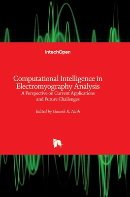 Computational Intelligence in Electromyography Analysis: A Perspective on Current Applications and Future Challenges - Naik, Ganesh R (Editor)