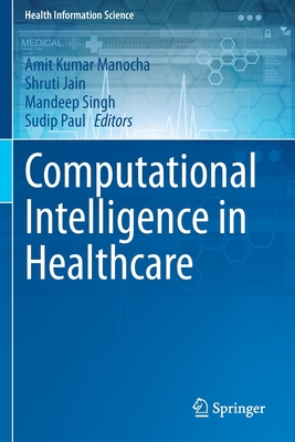 Computational Intelligence in Healthcare - Manocha, Amit Kumar (Editor), and Jain, Shruti (Editor), and Singh, Mandeep (Editor)