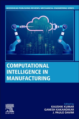 Computational Intelligence in Manufacturing - Kumar, Kaushik (Editor), and Kakandikar, Ganesh M (Editor), and Davim, J Paulo (Editor)