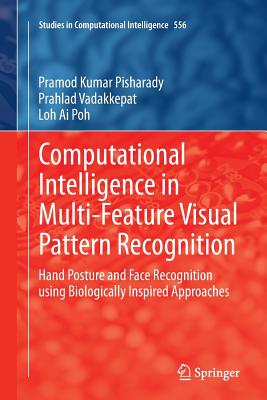 Computational Intelligence in Multi-Feature Visual Pattern Recognition: Hand Posture and Face Recognition Using Biologically Inspired Approaches - Pisharady, Pramod Kumar, and Vadakkepat, Prahlad, and Poh, Loh Ai