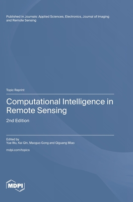 Computational Intelligence in Remote Sensing: 2nd Edition - Wu, Yue (Guest editor), and Qin, Kai (Guest editor), and Gong, Maoguo (Guest editor)