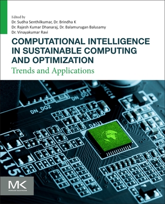 Computational Intelligence in Sustainable Computing and Optimization: Trends and Applications - Balusamy, Balamurugan, PhD (Editor), and Ravi, Vinayakumar, PhD (Editor), and Dhanaraj, Rajesh Kumar, PhD (Editor)