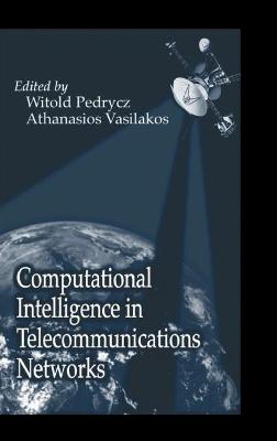 Computational Intelligence in Telecommunications Networks - Pedrycz, Witold (Editor), and Vasilakos, Athanasios (Editor)