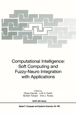 Computational Intelligence: Soft Computing and Fuzzy-Neuro Integration with Applications - Kaynak, Okyay (Editor), and Zadeh, Lotfi A (Editor), and T�rksen, Burhan (Editor)