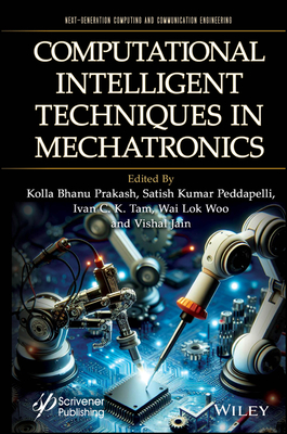 Computational Intelligent Techniques in Mechatronics - Prakash, Kolla Bhanu (Editor), and Peddapelli, Satish Kumar (Editor), and Tam, Ivan C K (Editor)