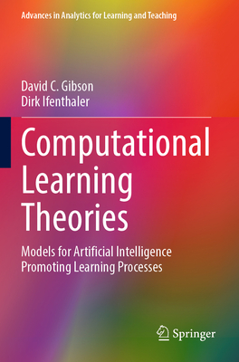 Computational Learning Theories: Models for Artificial Intelligence Promoting Learning Processes - Gibson, David C., and Ifenthaler, Dirk