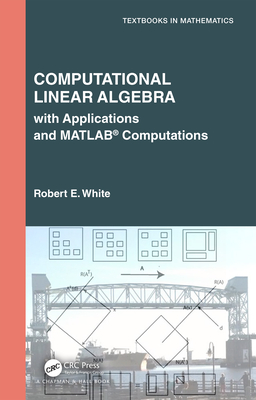 Computational Linear Algebra: With Applications and Matlab(r) Computations - White, Robert E