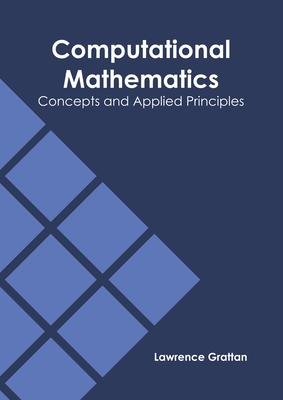 Computational Mathematics: Concepts and Applied Principles - Grattan, Lawrence (Editor)
