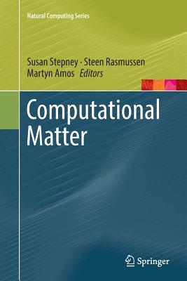 Computational Matter - Stepney, Susan (Editor), and Rasmussen, Steen (Editor), and Amos, Martyn (Editor)