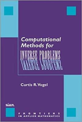 Computational Methods for Inverse Problems - Vogel, Curtis R, and Banks, H T (Foreword by)