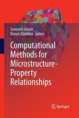 Computational Methods for Microstructure-Property Relationships - Ghosh, Somnath, Dr. (Editor), and Dimiduk, Dennis (Editor)