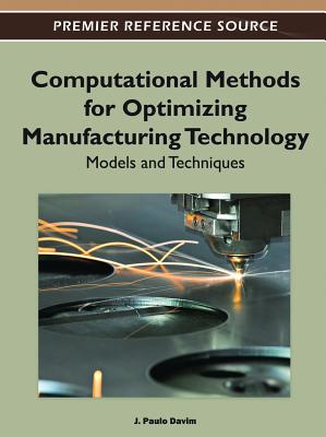 Computational Methods for Optimizing Manufacturing Technology: Models and Techniques - Davim, J Paulo (Editor)