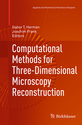 Computational Methods for Three-Dimensional Microscopy Reconstruction - Herman, Gabor T (Editor), and Frank, Joachim, PhD (Editor)