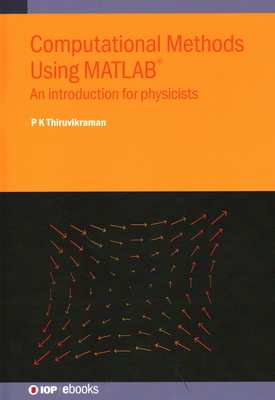 Computational Methods Using MATLAB�: An introduction for physicists - Thiruvikraman, P K