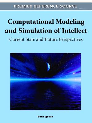 Computational Modeling and Simulation of Intellect: Current State and Future Perspectives - Igelnik, Boris (Editor)