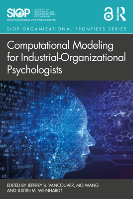 Computational Modeling for Industrial-Organizational Psychologists - Vancouver, Jeffrey B (Editor), and Wang, Mo (Editor), and Weinhardt, Justin M (Editor)