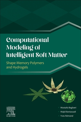 Computational Modeling of Intelligent Soft Matter: Shape Memory Polymers and Hydrogels - Baghani, Mostafa, and Baniassadi, Majid, and R�mond, Yves