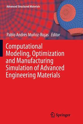 Computational Modeling, Optimization and Manufacturing Simulation of Advanced Engineering Materials - Mu�oz-Rojas, Pablo Andr�s (Editor)