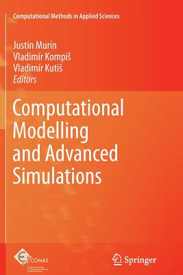 Computational Modelling and Advanced Simulations - Mur�n, Just�n (Editor), and Kompis, Vladim�r (Editor), and Kutis, Vladim�r (Editor)