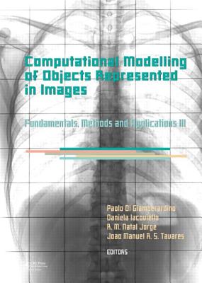 Computational Modelling of Objects Represented in Images III: Fundamentals, Methods and Applications - Di Giamberardino, Paolo (Editor), and Iacoviello, Daniela (Editor), and Tavares, Jo�o Manuel R S (Editor)