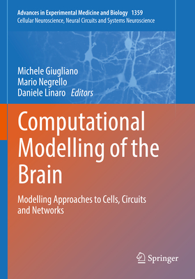 Computational Modelling of the Brain: Modelling Approaches to Cells, Circuits and Networks - Giugliano, Michele (Editor), and Negrello, Mario (Editor), and Linaro, Daniele (Editor)